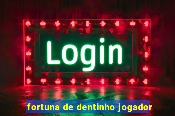 fortuna de dentinho jogador